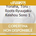 Yonaha, Toru - Roots-Ryuugaku Keishou Sono 1 cd musicale