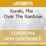 Kuraki, Mai - Over The Rainbow cd musicale di Kuraki, Mai
