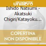 Ishido Natsumi - Akatsuki Chigiri/Katayoku No Tsubasa cd
