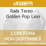 Rails Tereo - Golden Pop Lion cd