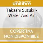 Takashi Suzuki - Water And Air cd