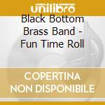 Black Bottom Brass Band - Fun Time Roll cd