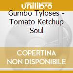 Gumbo Tyloses - Tomato Ketchup Soul cd