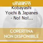Kobayashi Yoichi & Japanes - No! No! No! No! cd musicale di Kobayashi Yoichi & Japanes