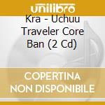 Kra - Uchuu Traveler Core Ban (2 Cd) cd
