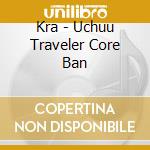 Kra - Uchuu Traveler Core Ban cd