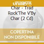 Char - Trad Rock'The V'By Char (2 Cd) cd