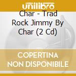 Char - Trad Rock Jimmy By Char (2 Cd) cd