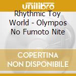Rhythmic Toy World - Olympos No Fumoto Nite cd musicale di Rhythmic Toy World