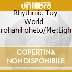 Rhythmic Toy World - Irohanihoheto/Me:Light cd