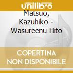 Matsuo, Kazuhiko - Wasureenu Hito cd