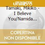 Tamaki, Mikiko - I Believe You/Namida Bana...-Anata He- cd