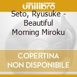 Seto, Ryusuke - Beautiful Morning Miroku cd