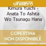 Kimura Yuichi - Anata To Ashita Wo Tsunagu Hana cd musicale
