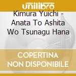 Kimura Yuichi - Anata To Ashita Wo Tsunagu Hana cd