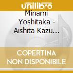 Minami Yoshitaka - Aishita Kazu Dake cd