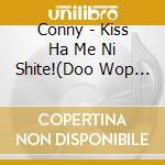 Conny - Kiss Ha Me Ni Shite!(Doo Wop Version) cd