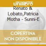 Renato & Lobato,Patricia Motha - Sunni-E cd musicale di Renato & Lobato,Patricia Motha