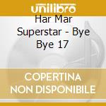 Har Mar Superstar - Bye Bye 17 cd musicale di Har Mar Superstar