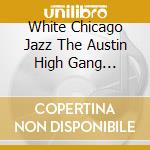 White Chicago Jazz The Austin High Gang Featuring Frank Teschemacher cd