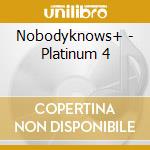 Nobodyknows+ - Platinum 4