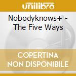 Nobodyknows+ - The Five Ways cd musicale di Nobodyknows+