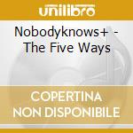 Nobodyknows+ - The Five Ways cd