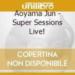 Aoyama Jun - Super Sessions Live! cd