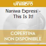 Naniwa Express - This Is It! cd