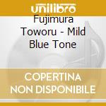 Fujimura Toworu - Mild Blue Tone cd