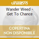 Wander Weed - Get To Chance cd
