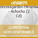 Princessgarden-Himeniwa - Achuchu (2 Cd) cd