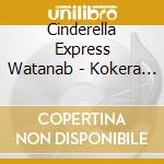 Cinderella Express Watanab - Kokera Otoshi cd musicale