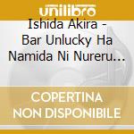Ishida Akira - Bar Unlucky Ha Namida Ni Nureru Gekan cd