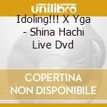 Idoling!!! X Yga - Shina Hachi Live Dvd cd