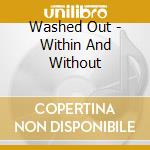 Washed Out - Within And Without cd