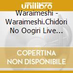 Waraimeshi - Waraimeshi.Chidori No Oogiri Live Dvd2 cd