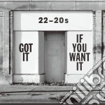 22-20S - Got It If You Want It cd