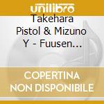 Takehara Pistol & Mizuno Y - Fuusen Gum-Mhk 2011 Ver.- (2 Cd) cd