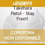 Takehara Pistol - Stay Free!! cd