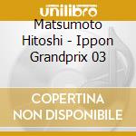 Matsumoto Hitoshi - Ippon Grandprix 03 cd