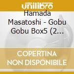 Hamada Masatoshi - Gobu Gobu Box5 (2 Cd) cd musicale di Hamada Masatoshi