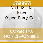 Nmb48 - Ni Kisei Kouen[Party Ga Hajimaru Yo]Senshuuraku-2012.5.2- cd