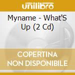 Myname - What'S Up (2 Cd) cd