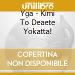 Yga - Kimi To Deaete Yokatta! cd