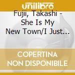Fujii, Takashi - She Is My New Town/I Just Want To Hold You cd