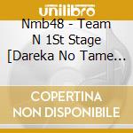 Nmb48 - Team N 1St Stage [Dareka No Tame Ni] cd