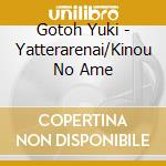 Gotoh Yuki - Yatterarenai/Kinou No Ame cd