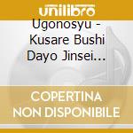 Ugonosyu - Kusare Bushi Dayo Jinsei Ha... cd