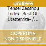 Tensei Zesshou Index -Best Of Utattemita- / Various cd